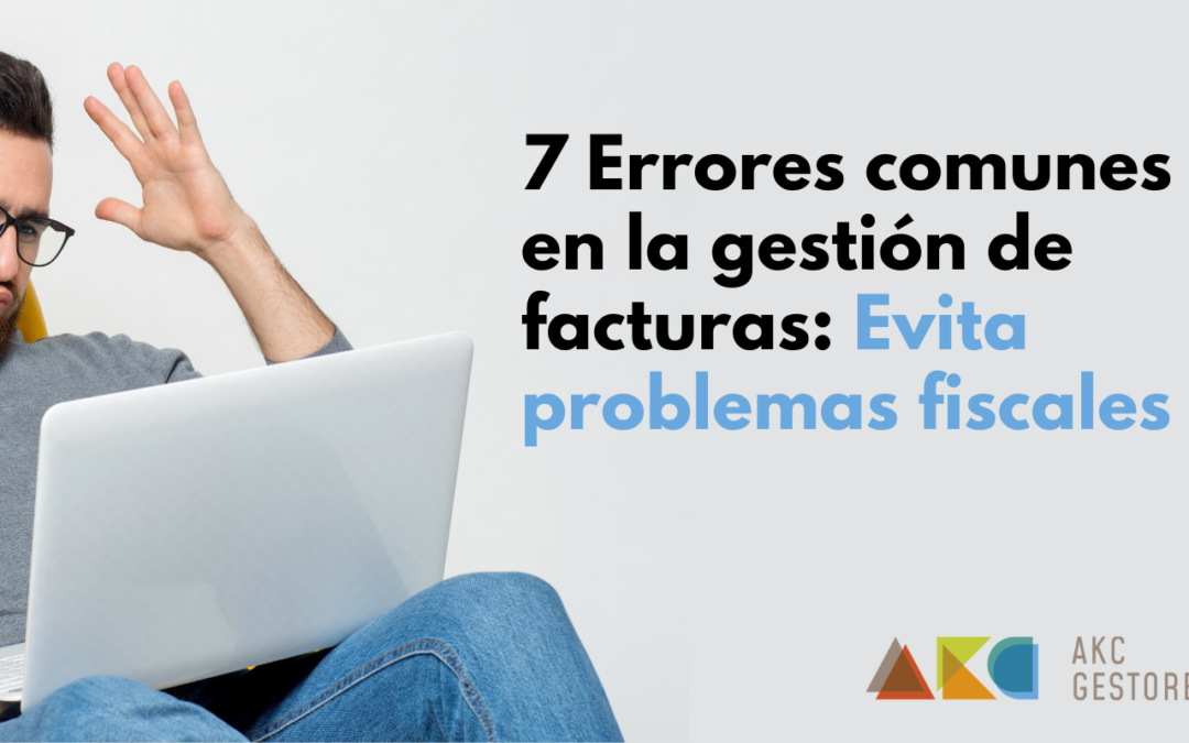 7 Errores en la gestión de facturas: Evita problemas fiscales